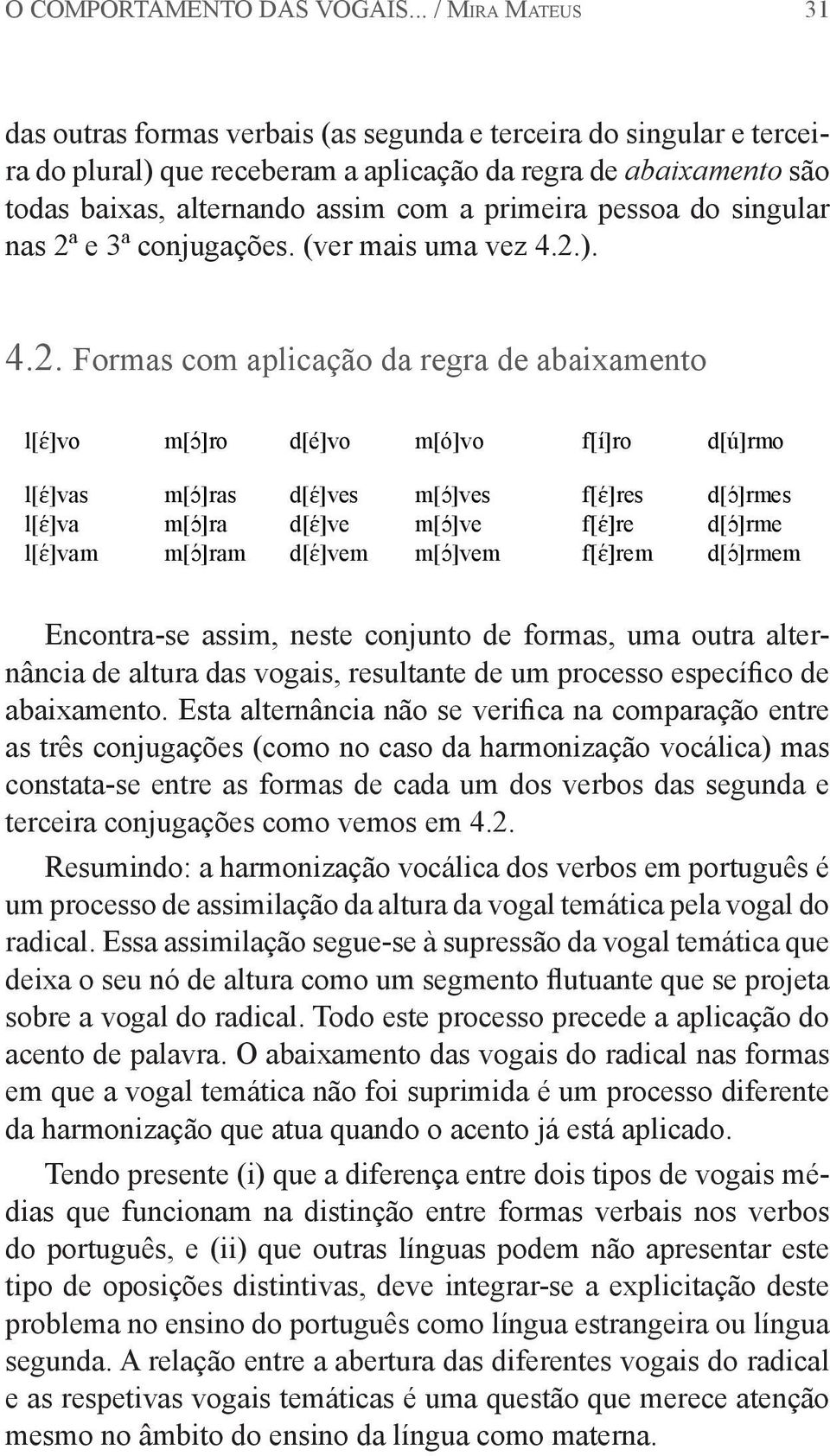 vogais baixas é a seguinte: elas são o resultado de um processo de abaixamento que atua sobre as vogais do radical nas formas em que a vogal temática não foi suprimida.