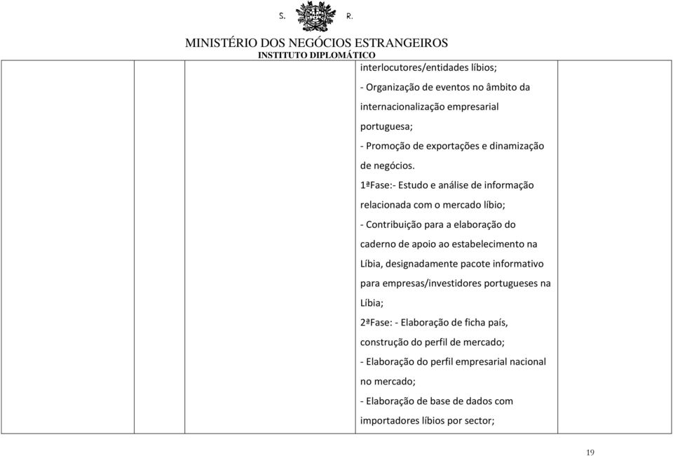 ªFase:- Estudo e análise de informação relacionada com o mercado líbio; - Contribuição para a elaboração do caderno de apoio ao estabelecimento na