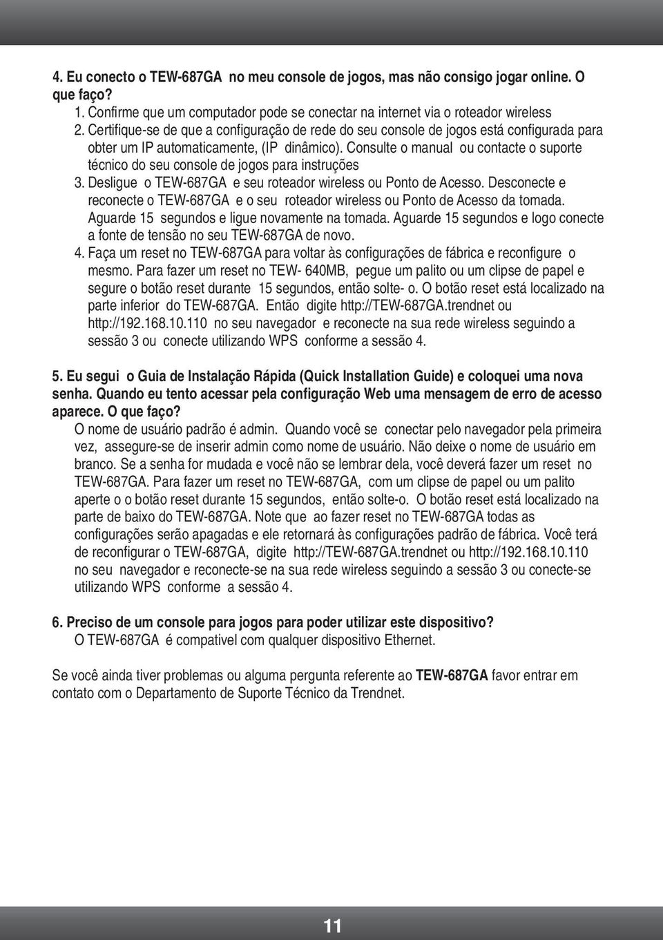 Consulte o manual ou contacte o suporte técnico do seu console de jogos para instruções 3. Desligue o TEW-687GA e seu roteador wireless ou Ponto de Acesso.