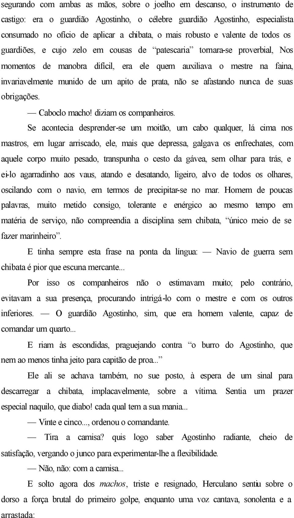 munido de um apito de prata, não se afastando nunca de suas obrigações. Caboclo macho! diziam os companheiros.