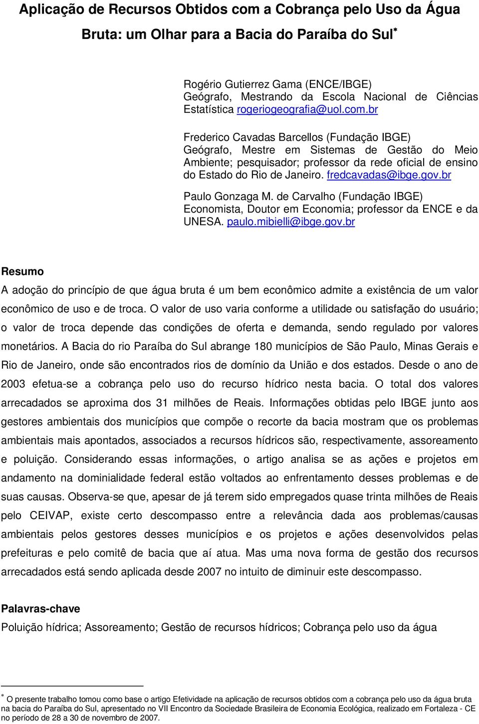 br Frederico Cavadas Barcellos (Fundação IBGE) Geógrafo, Mestre em Sistemas de Gestão do Meio Ambiente; pesquisador; professor da rede oficial de ensino do Estado do Rio de Janeiro. fredcavadas@ibge.