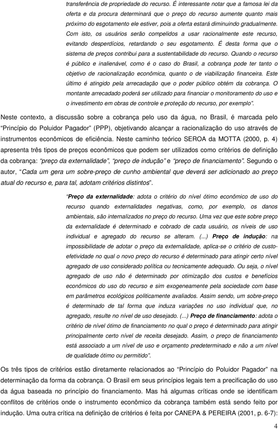 Com isto, os usuários serão compelidos a usar racionalmente este recurso, evitando desperdícios, retardando o seu esgotamento.