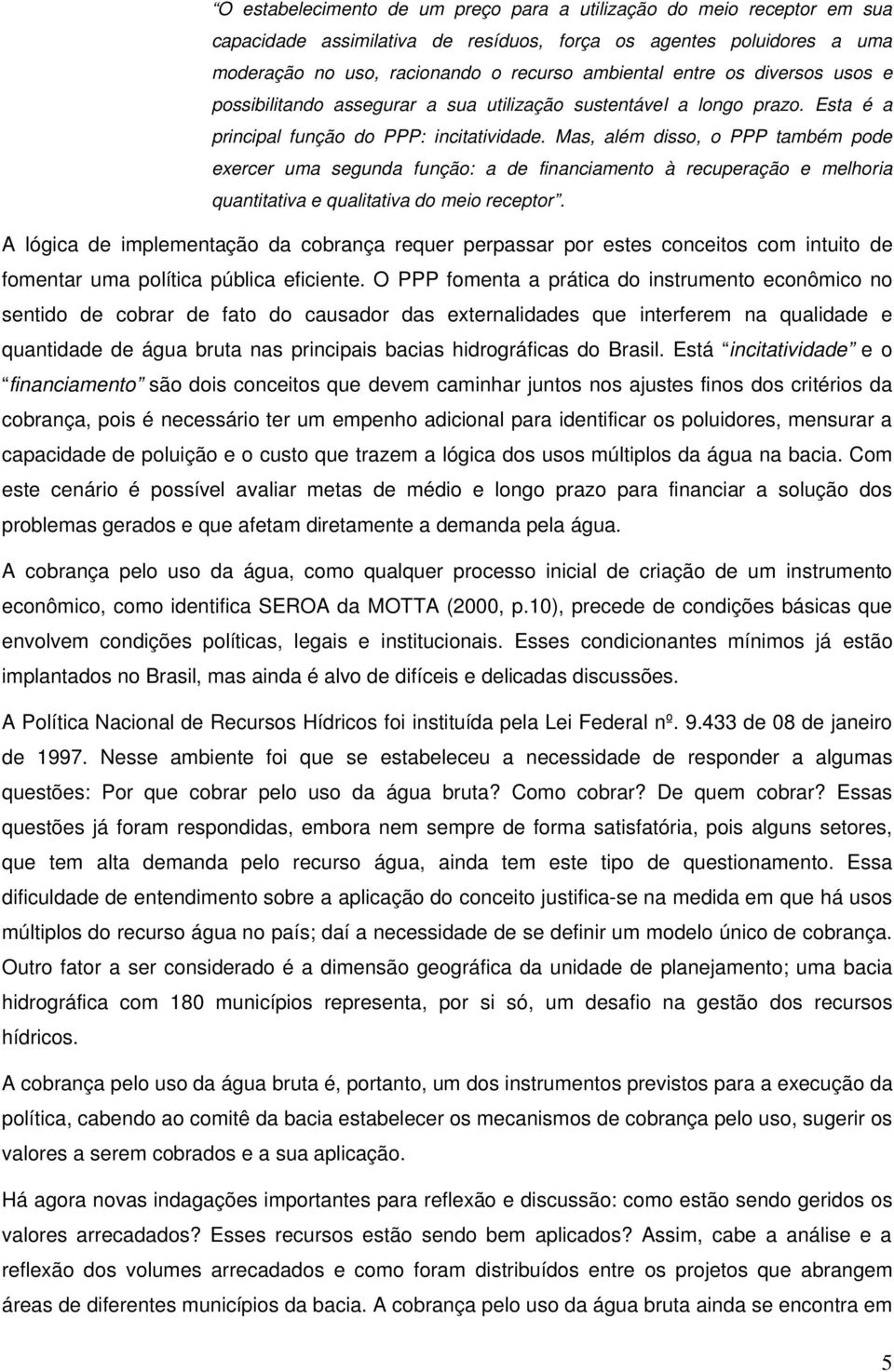 Mas, além disso, o PPP também pode exercer uma segunda função: a de financiamento à recuperação e melhoria quantitativa e qualitativa do meio receptor.