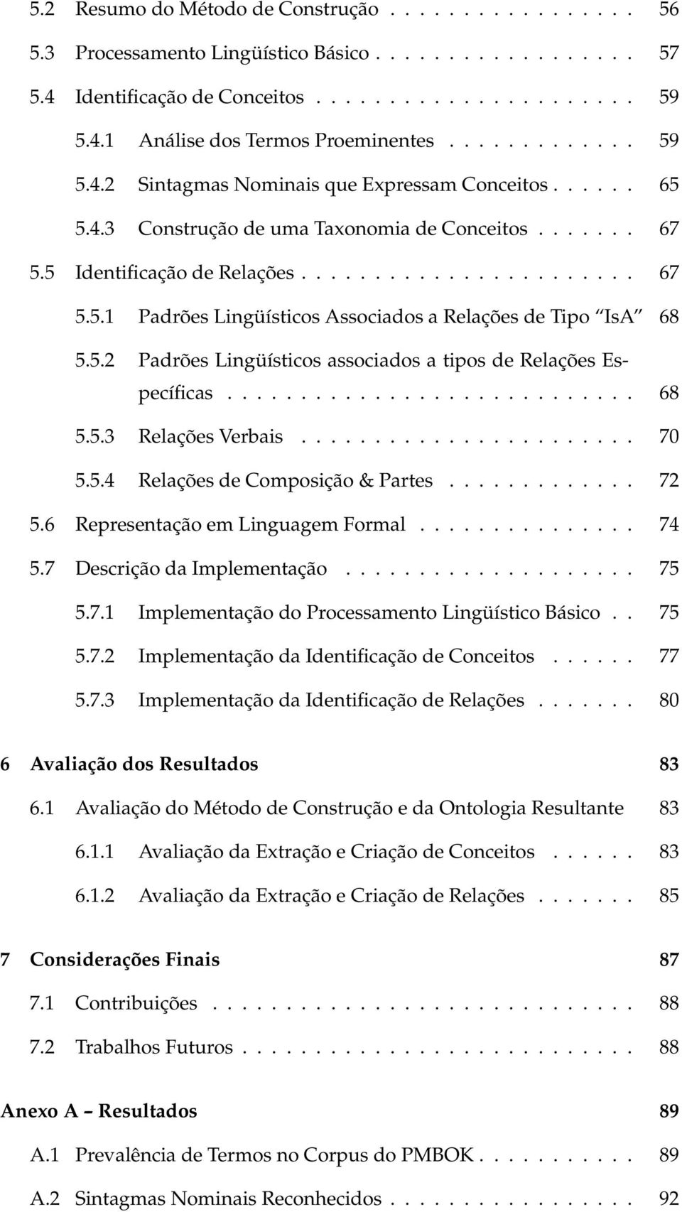 5.2 Padrões Lingüísticos associados a tipos de Relações Específicas............................ 68 5.5.3 Relações Verbais....................... 70 5.5.4 Relações de Composição & Partes............. 72 5.