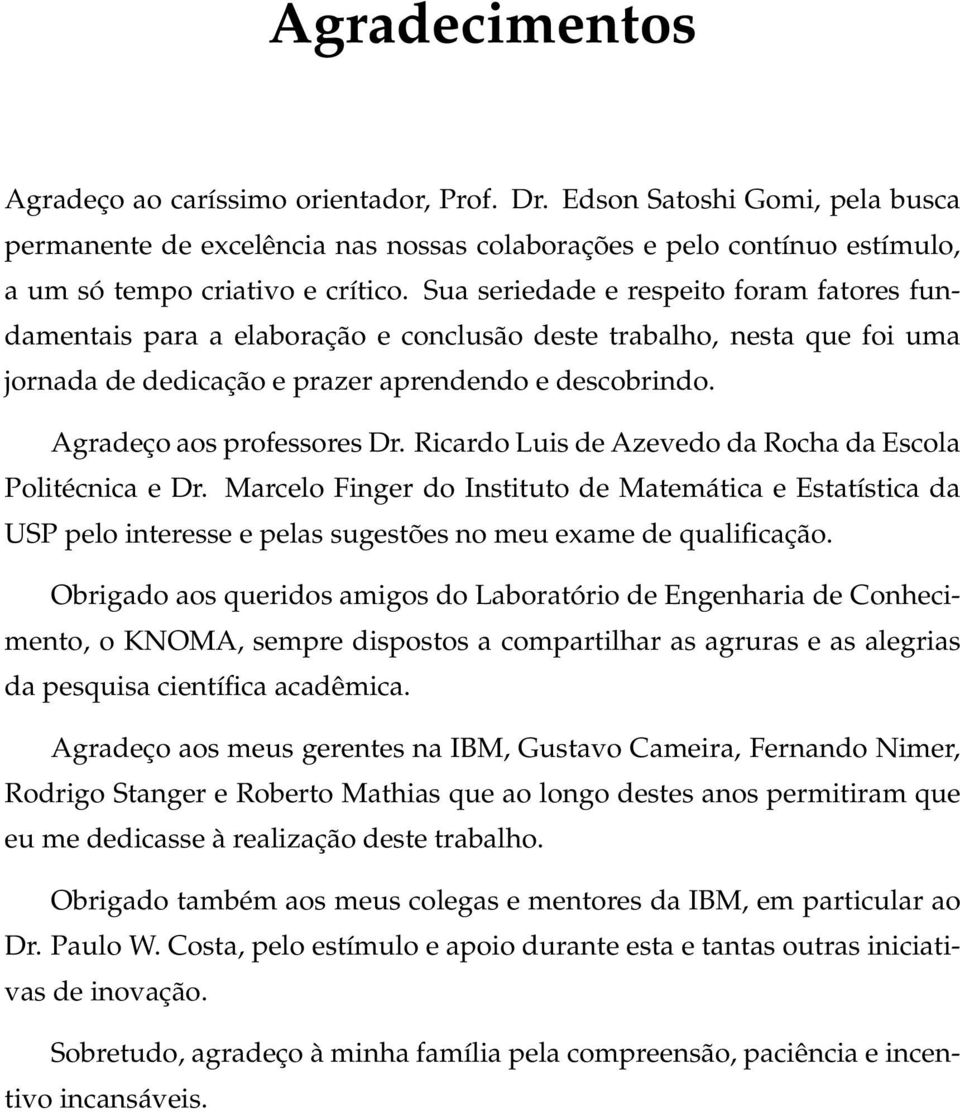 Ricardo Luis de Azevedo da Rocha da Escola Politécnica e Dr. Marcelo Finger do Instituto de Matemática e Estatística da USP pelo interesse e pelas sugestões no meu exame de qualificação.