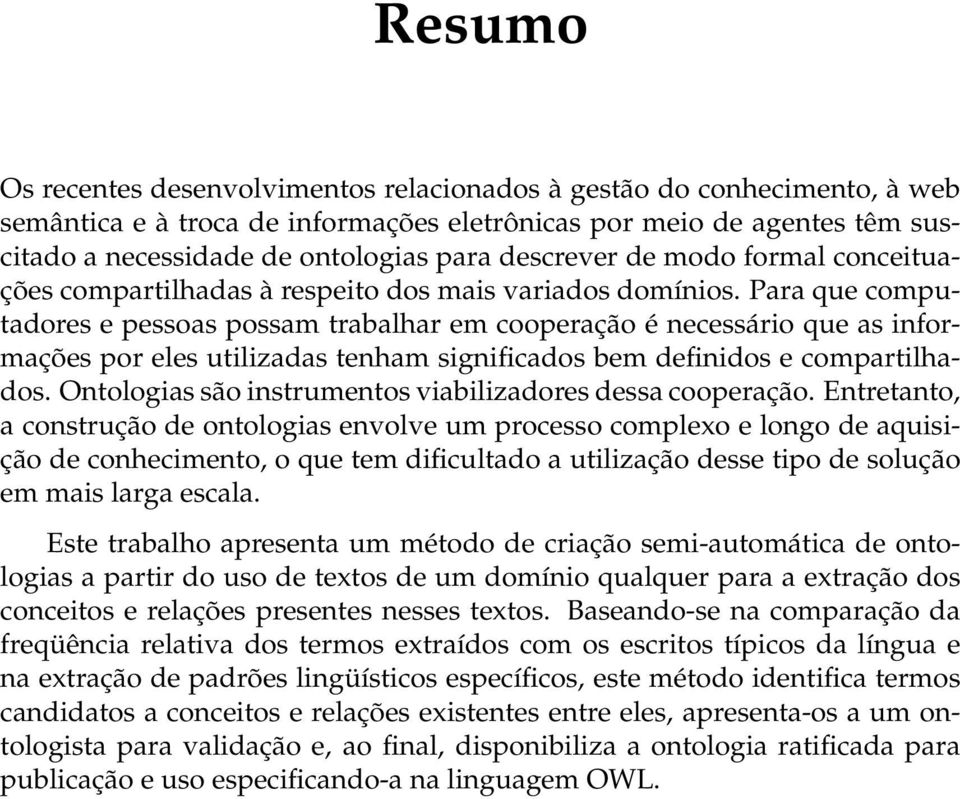 Para que computadores e pessoas possam trabalhar em cooperação é necessário que as informações por eles utilizadas tenham significados bem definidos e compartilhados.