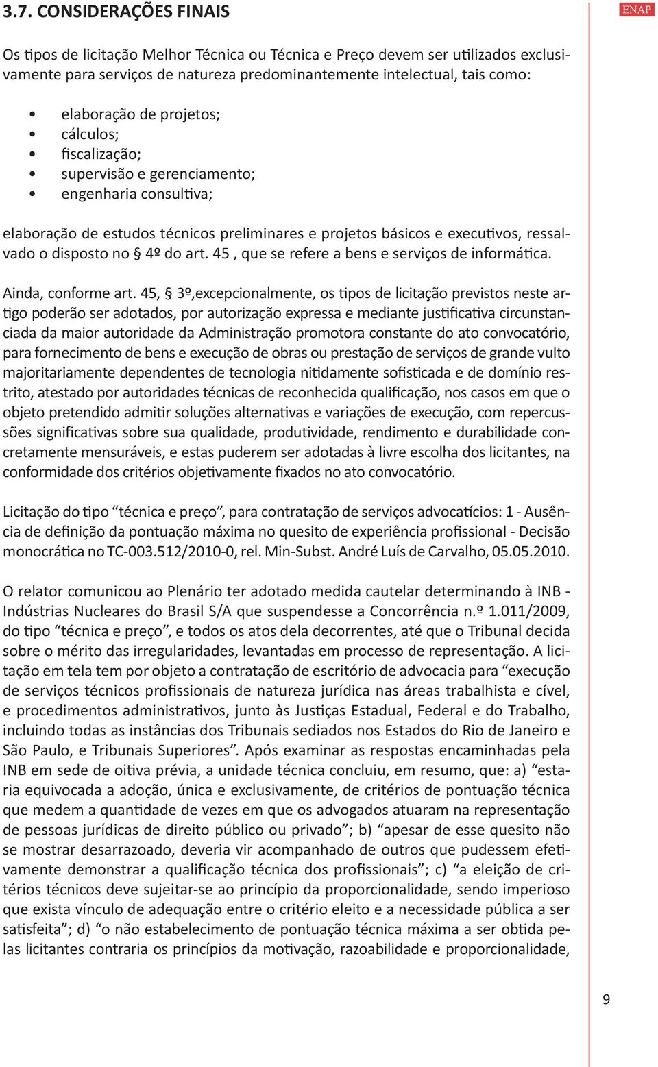 no 4º do art. 45, que se refere a bens e serviços de informática. Ainda, conforme art.