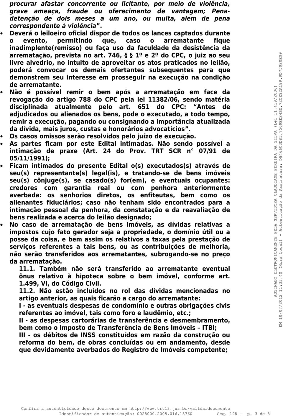 Deverá o leiloeiro oficial dispor de todos os lances captados durante o evento, permitindo que, caso o arrematante fique inadimplente(remisso) ou faça uso da faculdade da desistência da arrematação,