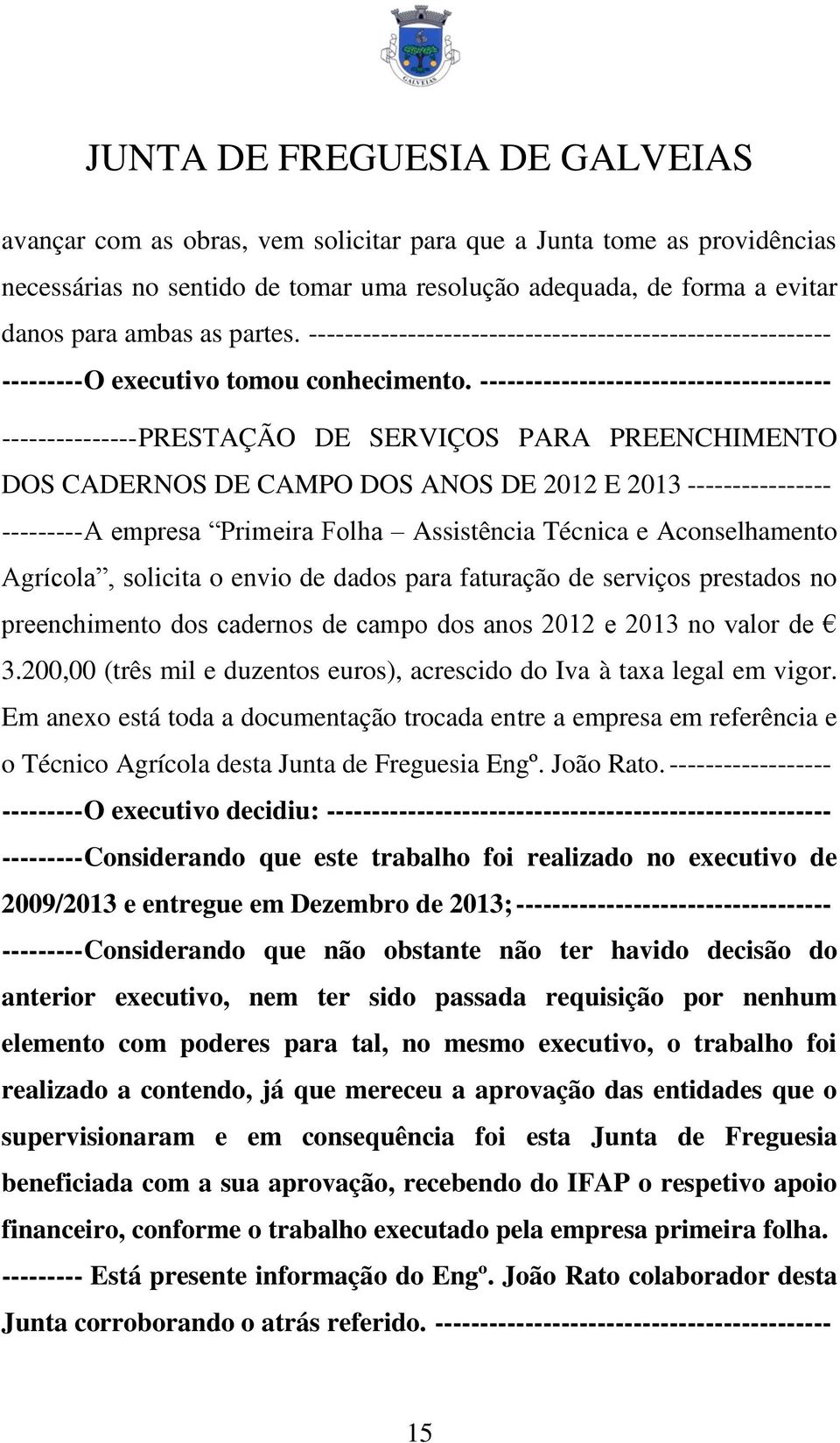 --------------------------------------- --------------- PRESTAÇÃO DE SERVIÇOS PARA PREENCHIMENTO DOS CADERNOS DE CAMPO DOS ANOS DE 2012 E 2013 ---------------- --------- A empresa Primeira Folha