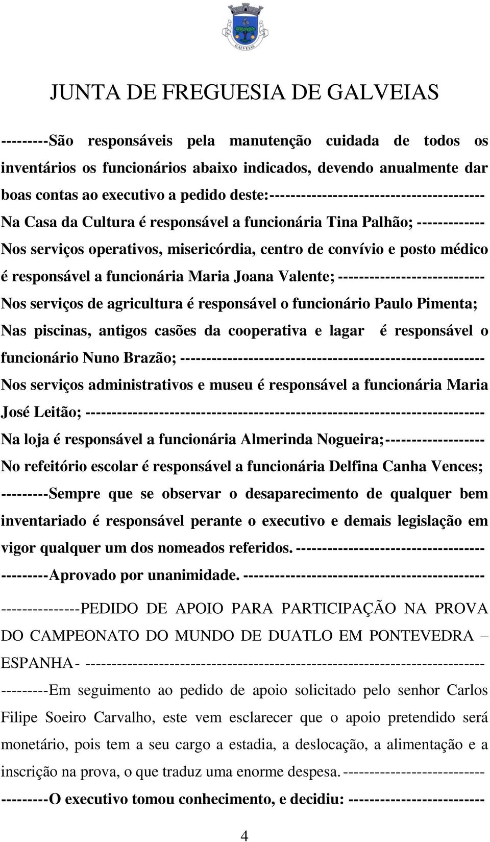 responsável a funcionária Maria Joana Valente; ---------------------------- Nos serviços de agricultura é responsável o funcionário Paulo Pimenta; Nas piscinas, antigos casões da cooperativa e lagar