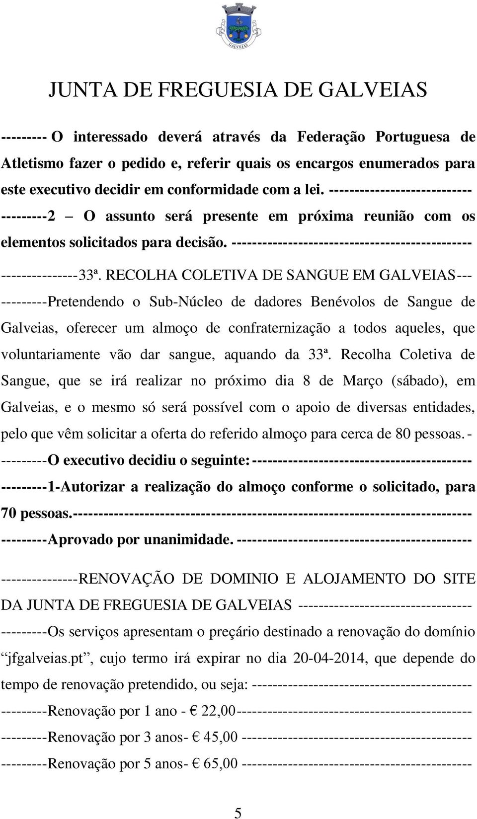 RECOLHA COLETIVA DE SANGUE EM GALVEIAS --- --------- Pretendendo o Sub-Núcleo de dadores Benévolos de Sangue de Galveias, oferecer um almoço de confraternização a todos aqueles, que voluntariamente