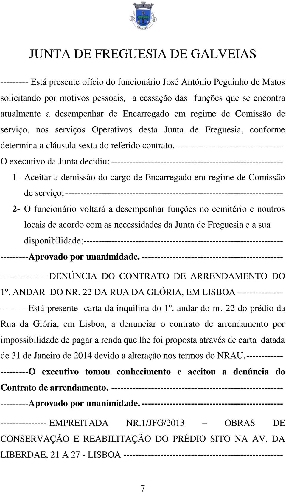 ----------------------------------- O executivo da Junta decidiu: -------------------------------------------------------- 1- Aceitar a demissão do cargo de Encarregado em regime de Comissão de