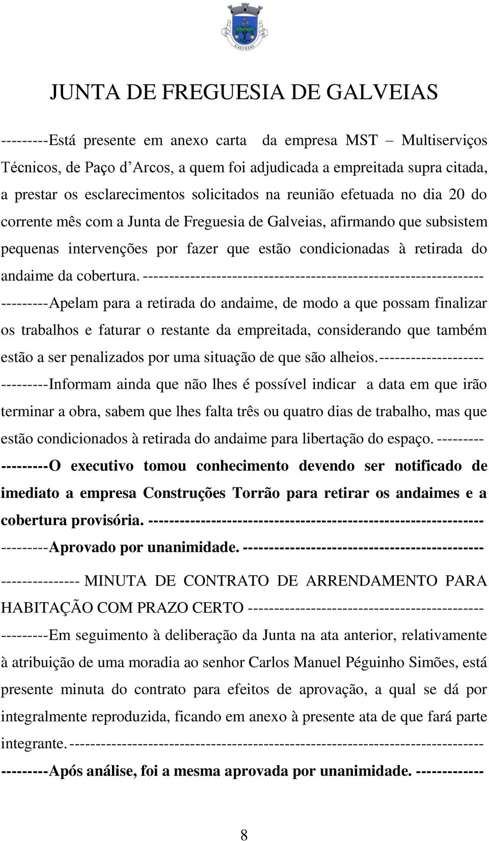 ----------------------------------------------------------------- --------- Apelam para a retirada do andaime, de modo a que possam finalizar os trabalhos e faturar o restante da empreitada,