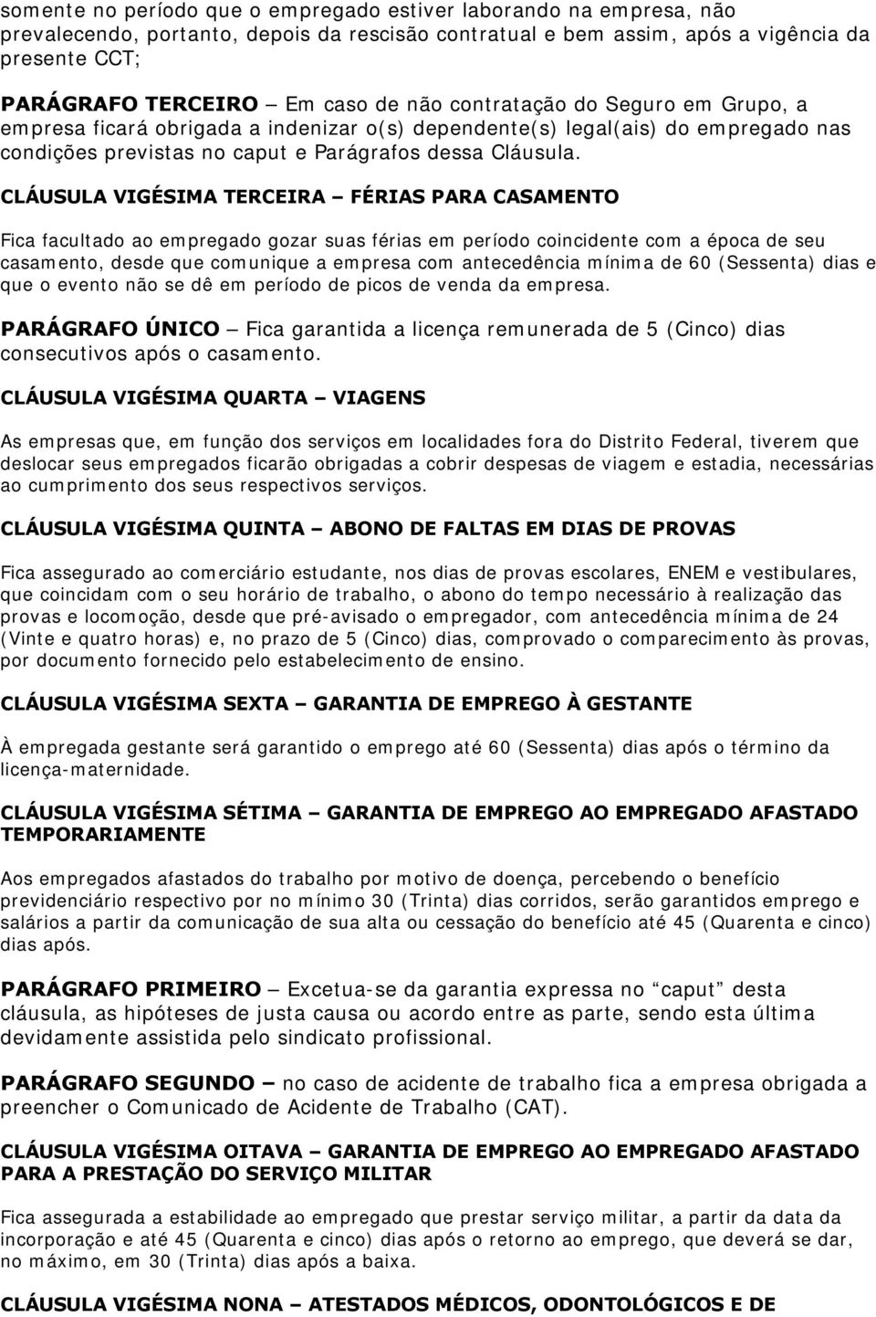 CLÁUSULA VIGÉSIMA TERCEIRA FÉRIAS PARA CASAMENTO Fica facultado ao empregado gozar suas férias em período coincidente com a época de seu casamento, desde que comunique a empresa com antecedência