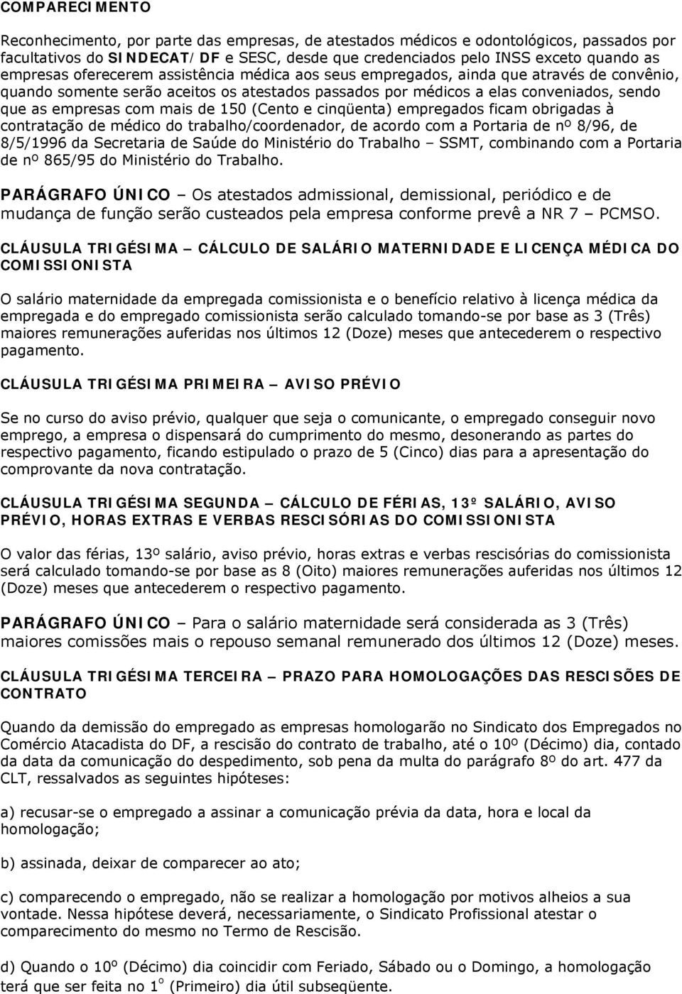 mais de 150 (Cento e cinqüenta) empregados ficam obrigadas à contratação de médico do trabalho/coordenador, de acordo com a Portaria de nº 8/96, de 8/5/1996 da Secretaria de Saúde do Ministério do