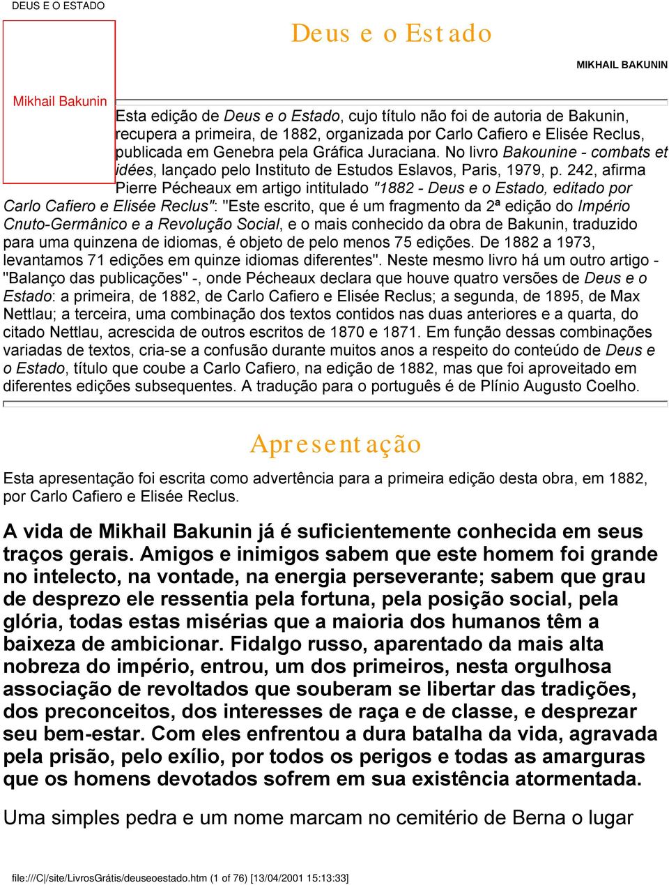 242, afirma Pierre Pécheaux em artigo intitulado "1882 - Deus e o Estado, editado por Carlo Cafiero e Elisée Reclus": "Este escrito, que é um fragmento da 2ª edição do Império Cnuto-Germânico e a