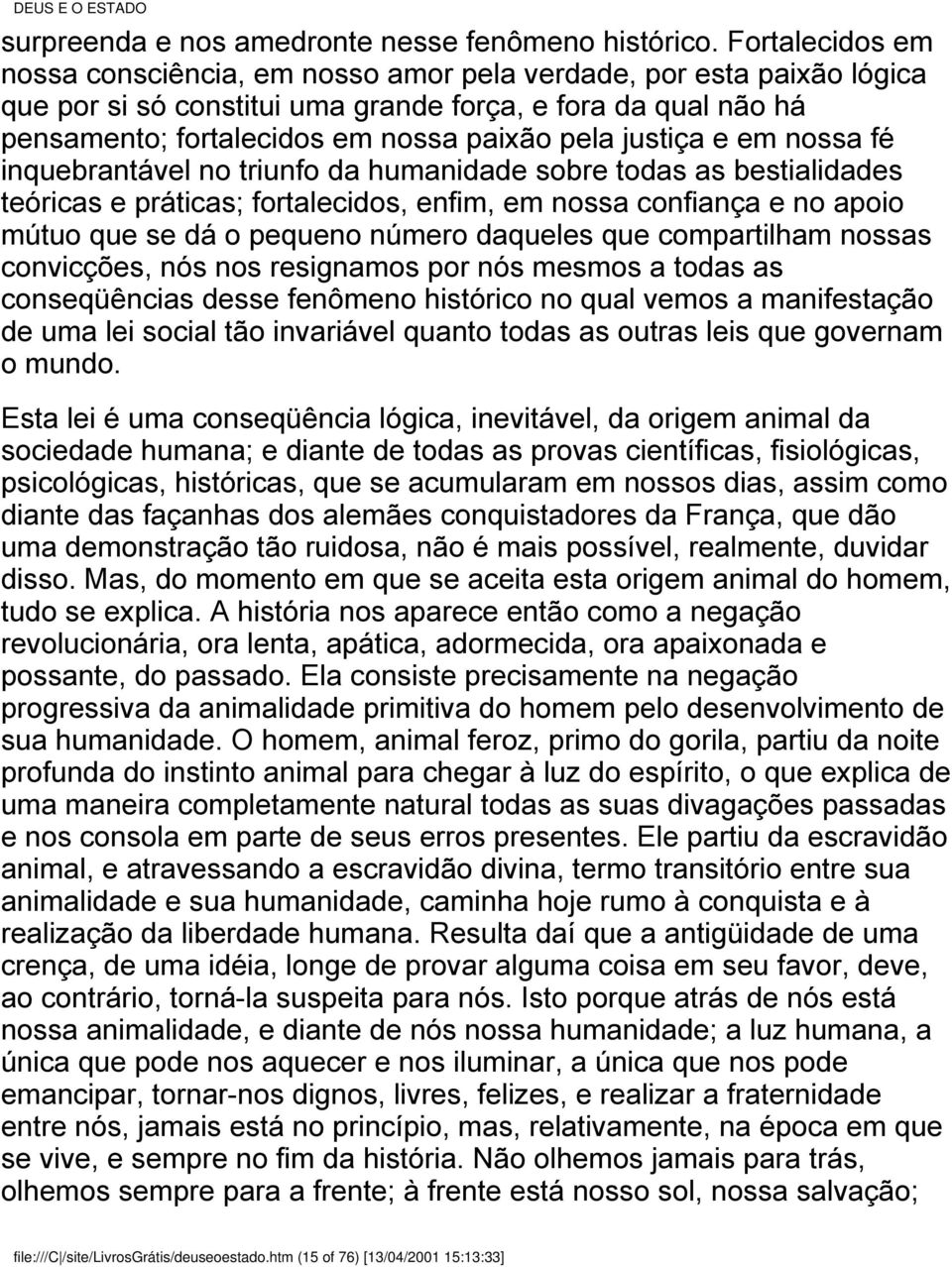 justiça e em nossa fé inquebrantável no triunfo da humanidade sobre todas as bestialidades teóricas e práticas; fortalecidos, enfim, em nossa confiança e no apoio mútuo que se dá o pequeno número