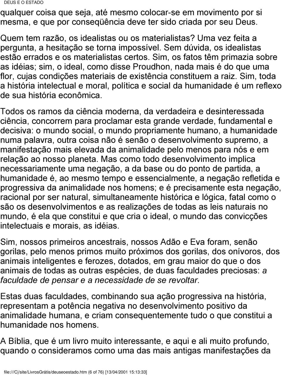 Sim, os fatos têm primazia sobre as idéias; sim, o ideal, como disse Proudhon, nada mais é do que uma flor, cujas condições materiais de existência constituem a raiz.