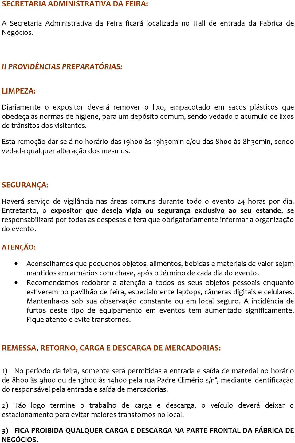 de lixos de trânsitos dos visitantes. Esta remoção dar-se-á no horário das 19h00 às 19h30min e/ou das 8h00 às 8h30min, sendo vedada qualquer alteração dos mesmos.