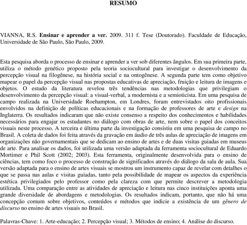 Em sua primeira parte, utiliza o método genético proposto pela teoria sociocultural para investigar o desenvolvimento da percepção visual na filogênese, na história social e na ontogênese.