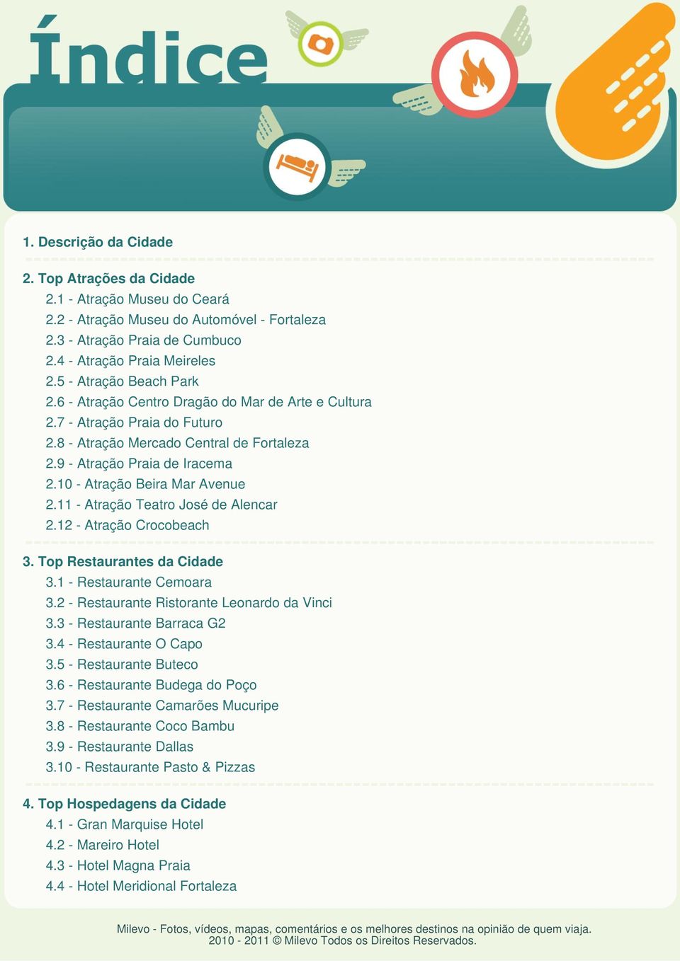 10 - Atração Beira Mar Avenue 2.11 - Atração Teatro José de Alencar 2.12 - Atração Crocobeach 3. Top Restaurantes da Cidade 3.1 - Restaurante Cemoara 3.2 - Restaurante Ristorante Leonardo da Vinci 3.