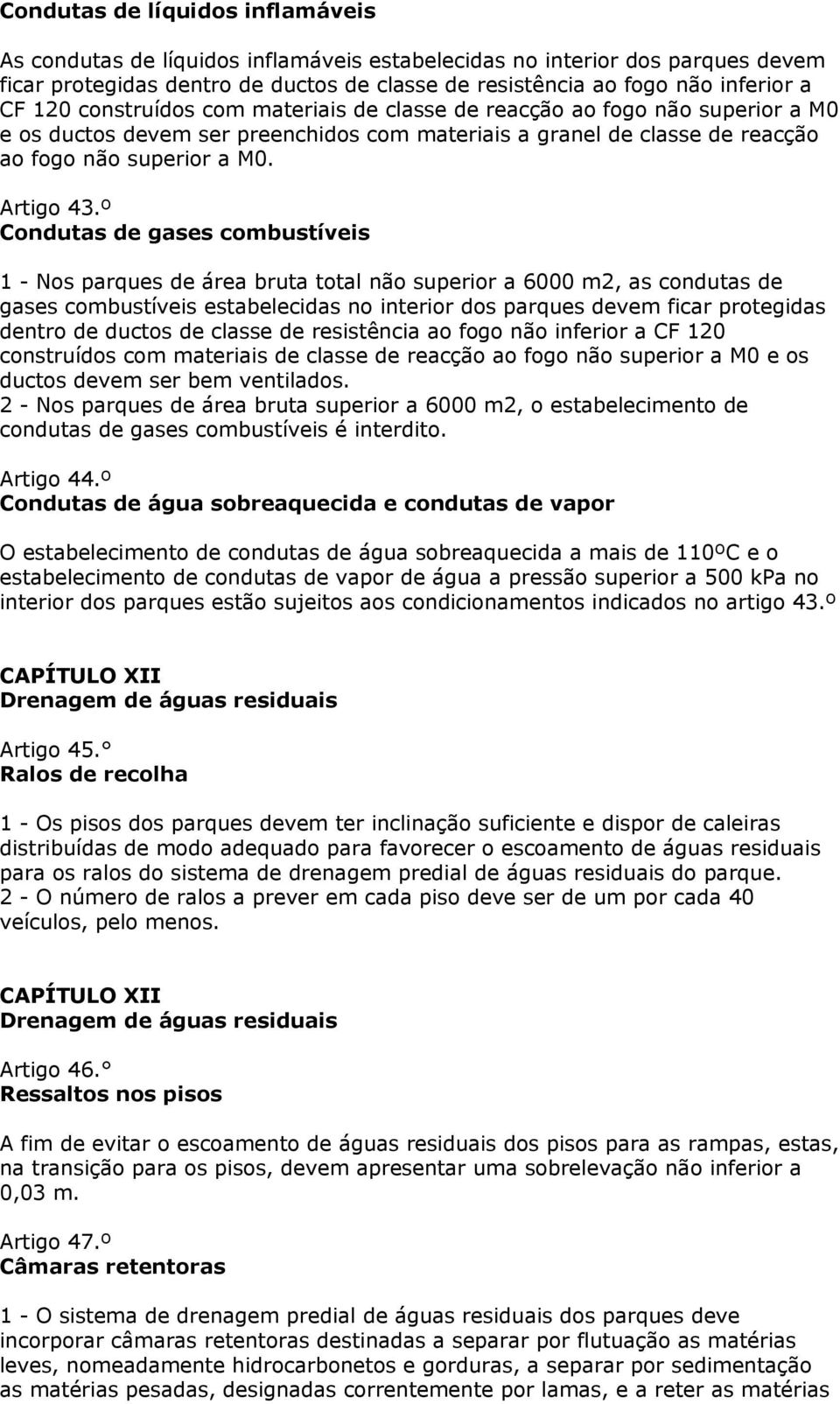 º Condutas de gases combustíveis 1 - Nos parques de área bruta total não superior a 6000 m2, as condutas de gases combustíveis estabelecidas no interior dos parques devem ficar protegidas dentro de