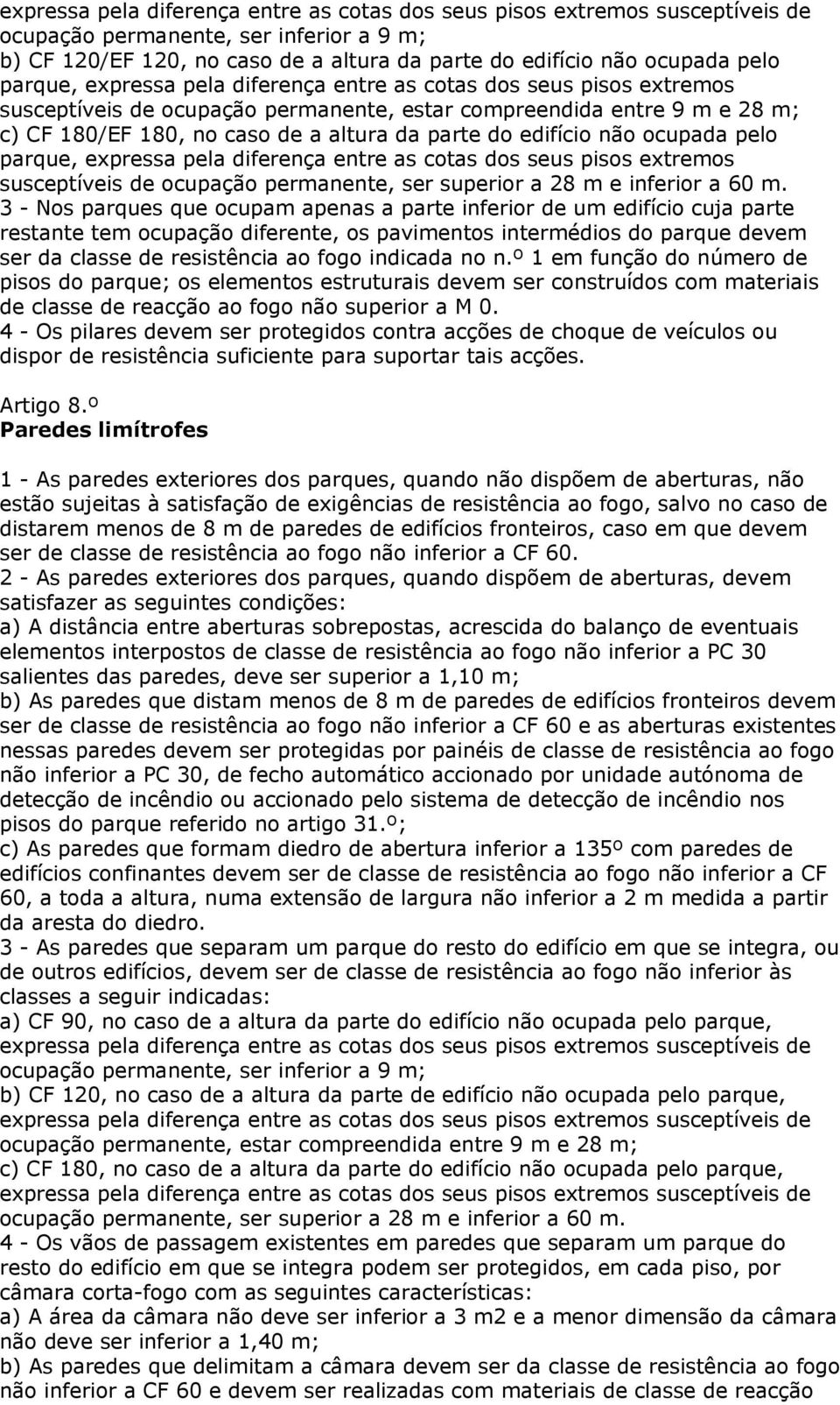 edifício não ocupada pelo parque, expressa pela diferença entre as cotas dos seus pisos extremos susceptíveis de ocupação permanente, ser superior a 28 m e inferior a 60 m.