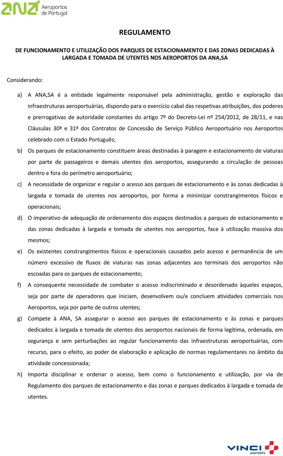 constantes do artigo 7º do Decreto-Lei nº 254/2012, de 28/11, e nas Cláusulas 30ª e 31ª dos Contratos de Concessão de Serviço Público Aeroportuário nos Aeroportos celebrado com o Estado Português; b)