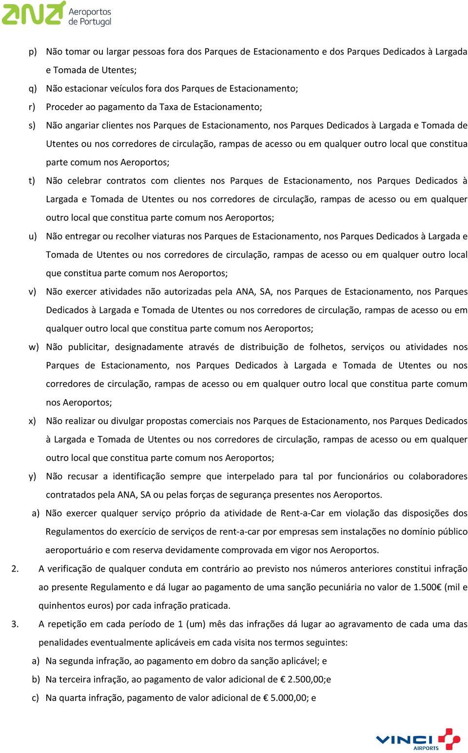 em qualquer outro local que constitua parte comum nos Aeroportos; t) Não celebrar contratos com clientes nos Parques de Estacionamento, nos Parques Dedicados à Largada e Tomada de Utentes ou nos