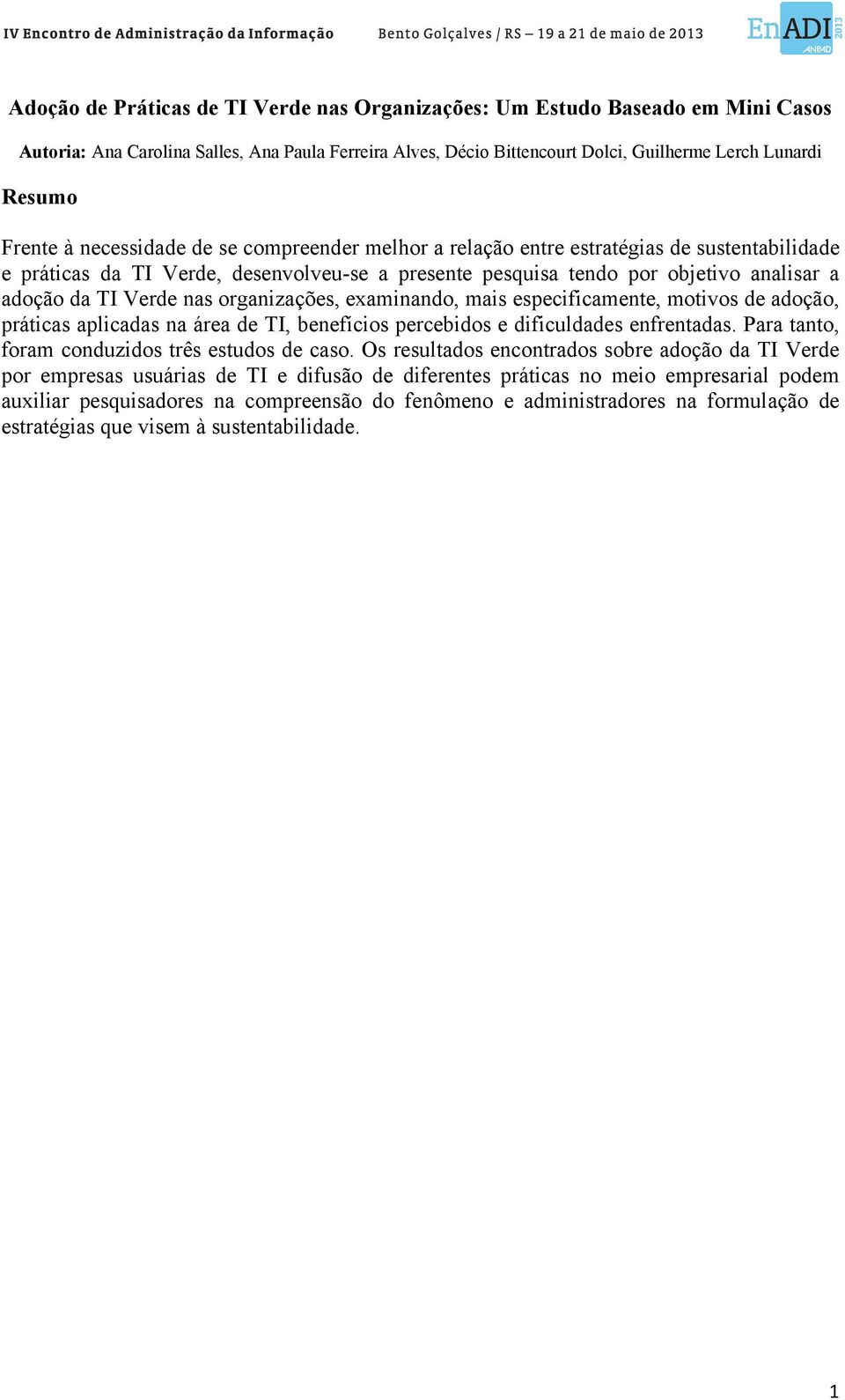 organizações, examinando, mais especificamente, motivos de adoção, práticas aplicadas na área de TI, benefícios percebidos e dificuldades enfrentadas.