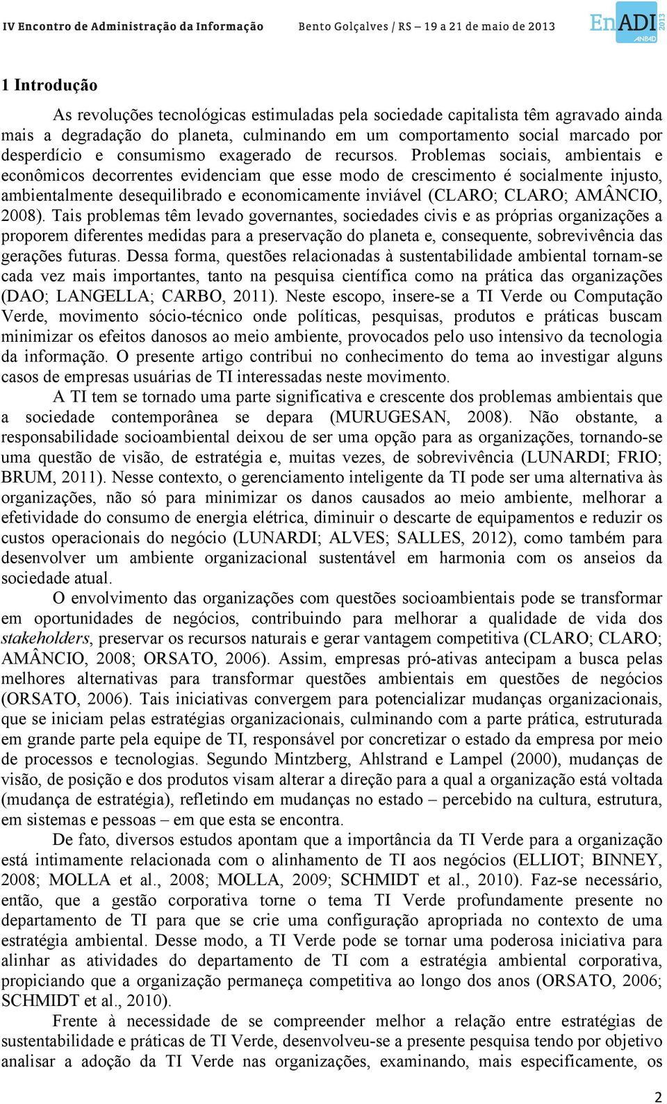 Problemas sociais, ambientais e econômicos decorrentes evidenciam que esse modo de crescimento é socialmente injusto, ambientalmente desequilibrado e economicamente inviável (CLARO; CLARO; AMÂNCIO,