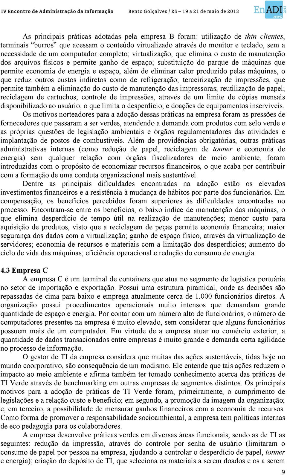 de eliminar calor produzido pelas máquinas, o que reduz outros custos indiretos como de refrigeração; terceirização de impressões, que permite também a eliminação do custo de manutenção das