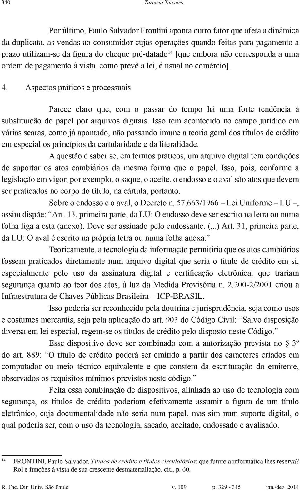 Aspectos práticos e processuais Parece claro que, com o passar do tempo há uma forte tendência à substituição do papel por arquivos digitais.