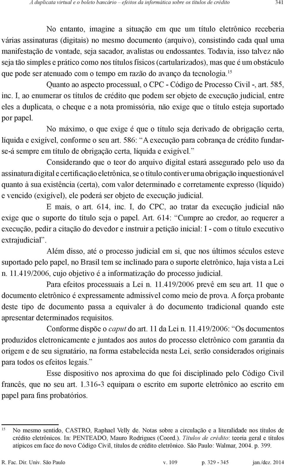 Todavia, isso talvez não seja tão simples e prático como nos títulos físicos (cartularizados), mas que é um obstáculo que pode ser atenuado com o tempo em razão do avanço da tecnologia.