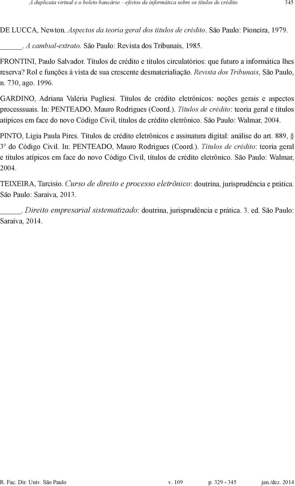 Rol e funções à vista de sua crescente desmaterialiação. Revista dos Tribunais, São Paulo, n. 730, ago. 1996. GARDINO, Adriana Valéria Pugliesi.