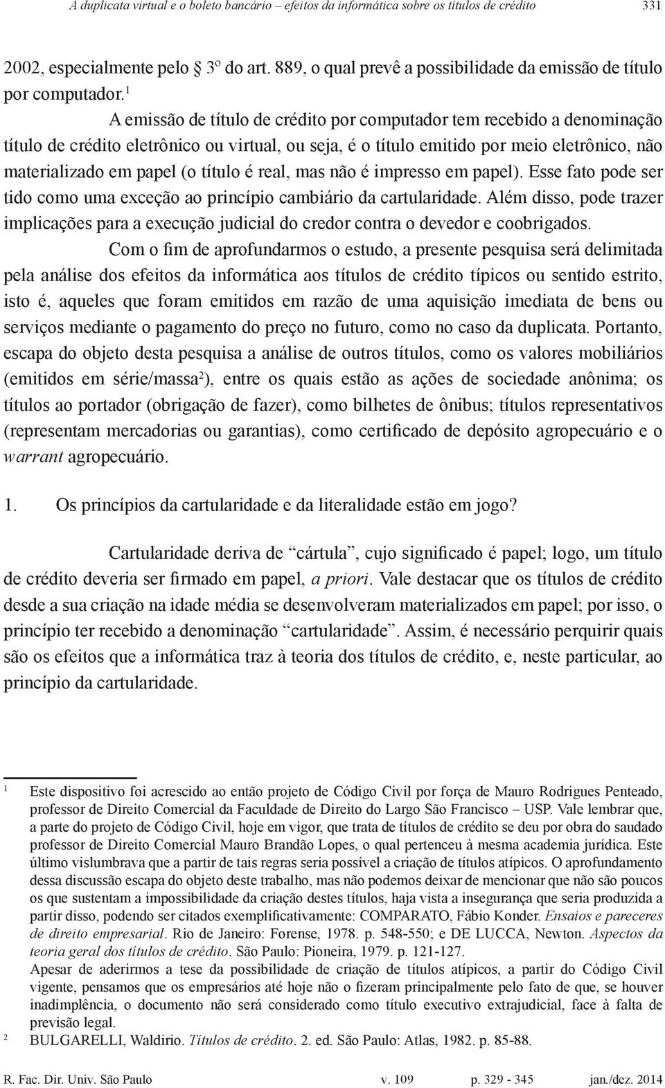 1 A emissão de título de crédito por computador tem recebido a denominação título de crédito eletrônico ou virtual, ou seja, é o título emitido por meio eletrônico, não materializado em papel (o