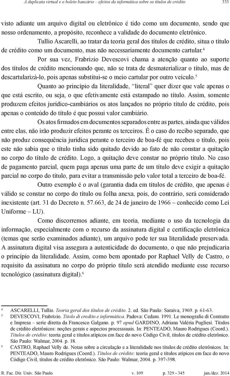 Tullio Ascarelli, ao tratar da teoria geral dos títulos de crédito, situa o título de crédito como um documento, mas não necessariamente documento cartular.