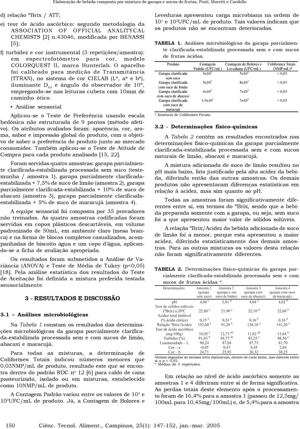 O aparelho foi calibrado para medição de Transmitância (TTRAN), no sistema de cor CIELAB (L*, a* e b*), iluminante D 65 e ângulo do observador de 10º, empregando-se nas leituras cubeta com 10mm de