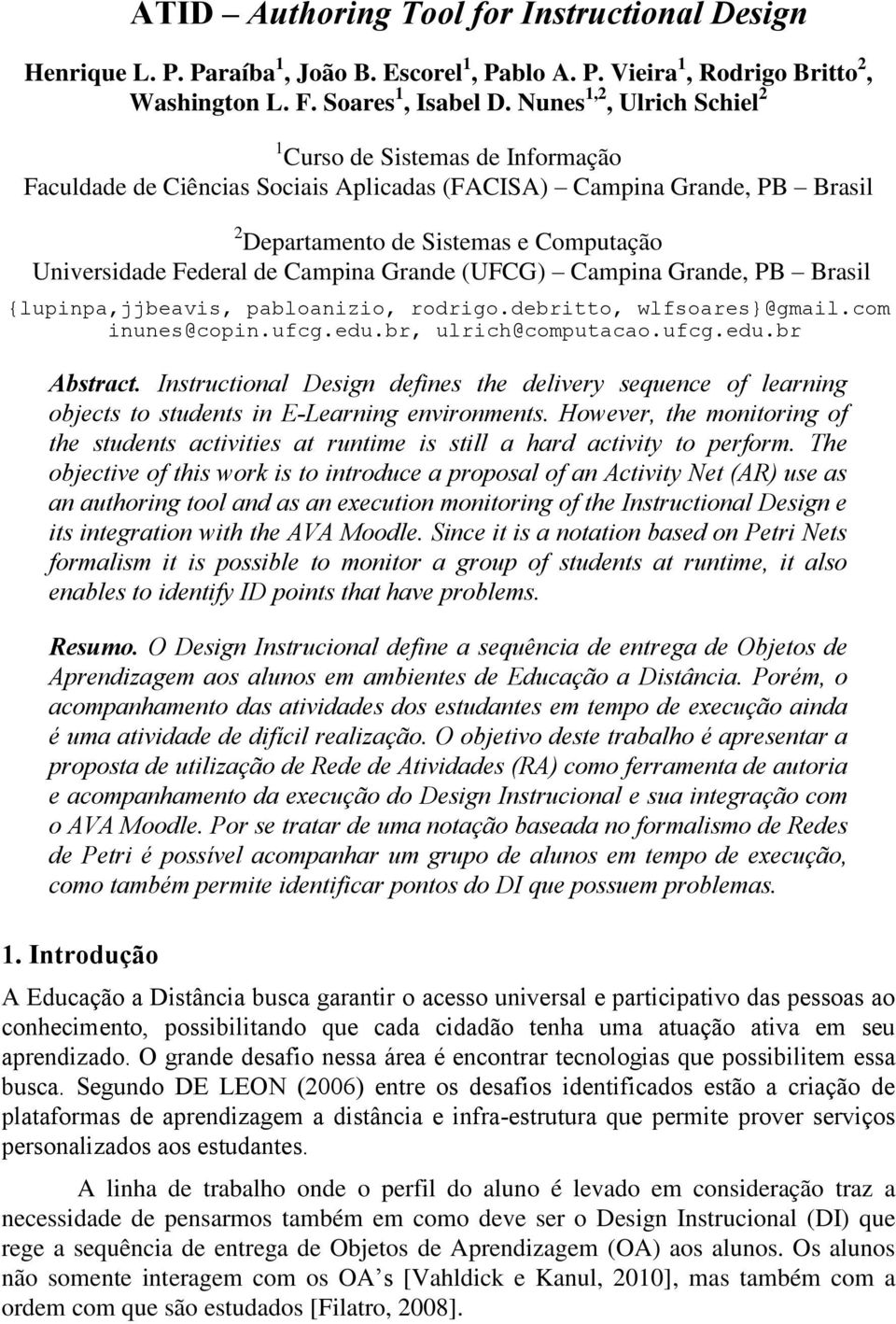 Campina Grande (UFCG) Campina Grande, PB Brasil {lupinpa,jjbeavis, pabloanizio, rodrigo.debritto, wlfsoares}@gmail.com inunes@copin.ufcg.edu.br, ulrich@computacao.ufcg.edu.br Abstract.