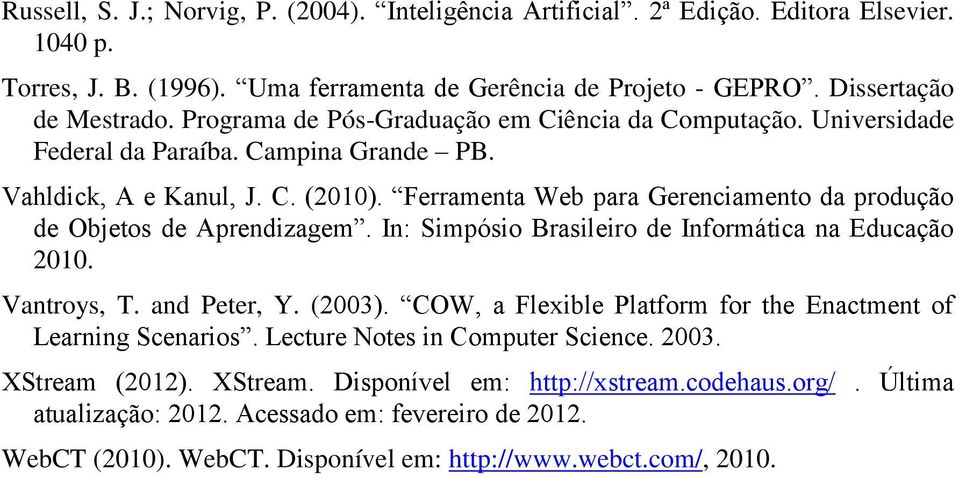 Ferramenta Web para Gerenciamento da produção de Objetos de Aprendizagem. In: Simpósio Brasileiro de Informática na Educação 2010. Vantroys, T. and Peter, Y. (2003).