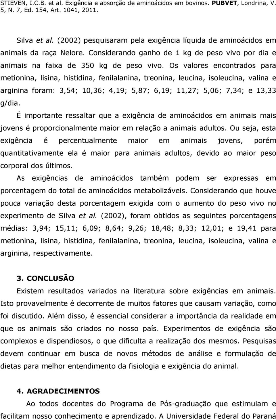 É importante ressaltar que a exigência de aminoácidos em animais mais jovens é proporcionalmente maior em relação a animais adultos.