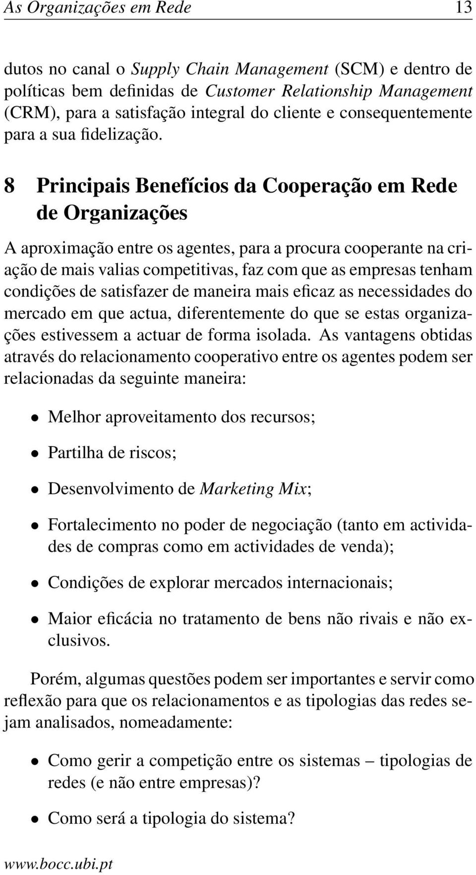 8 Principais Benefícios da Cooperação em Rede de Organizações A aproximação entre os agentes, para a procura cooperante na criação de mais valias competitivas, faz com que as empresas tenham