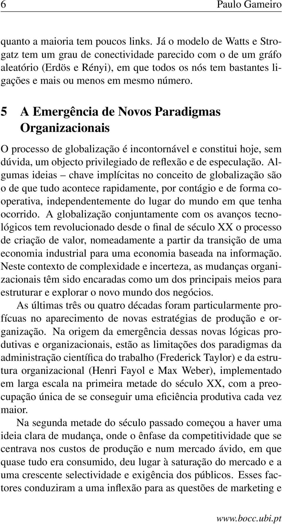 5 A Emergência de Novos Paradigmas Organizacionais O processo de globalização é incontornável e constitui hoje, sem dúvida, um objecto privilegiado de reflexão e de especulação.