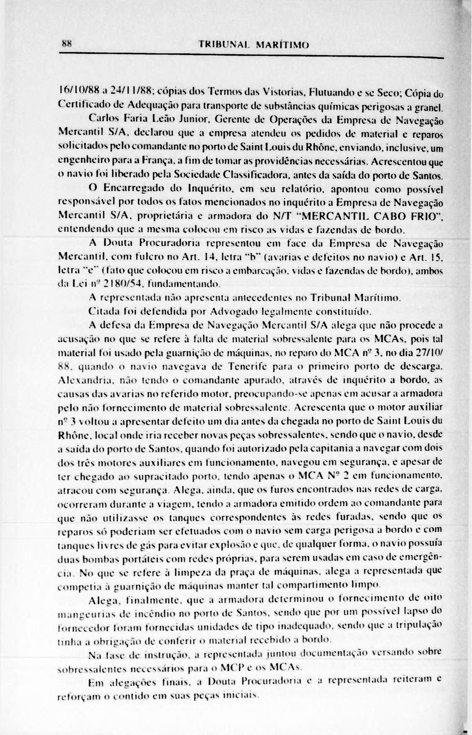 Louisdu Rhóne, enviando, inclusive, um engenheiro para a França, a fim de tomar as providências necessárias.