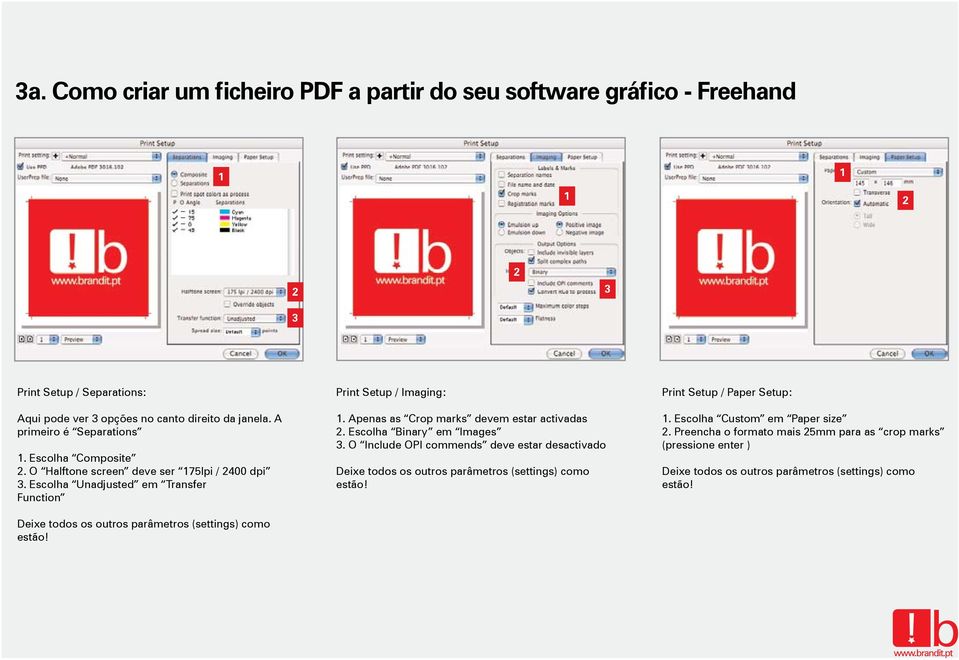 Escolha Unadjusted em Transfer Function Print Setup / Imaging:. Apenas as Crop marks devem estar activadas. Escolha Binary em Images.