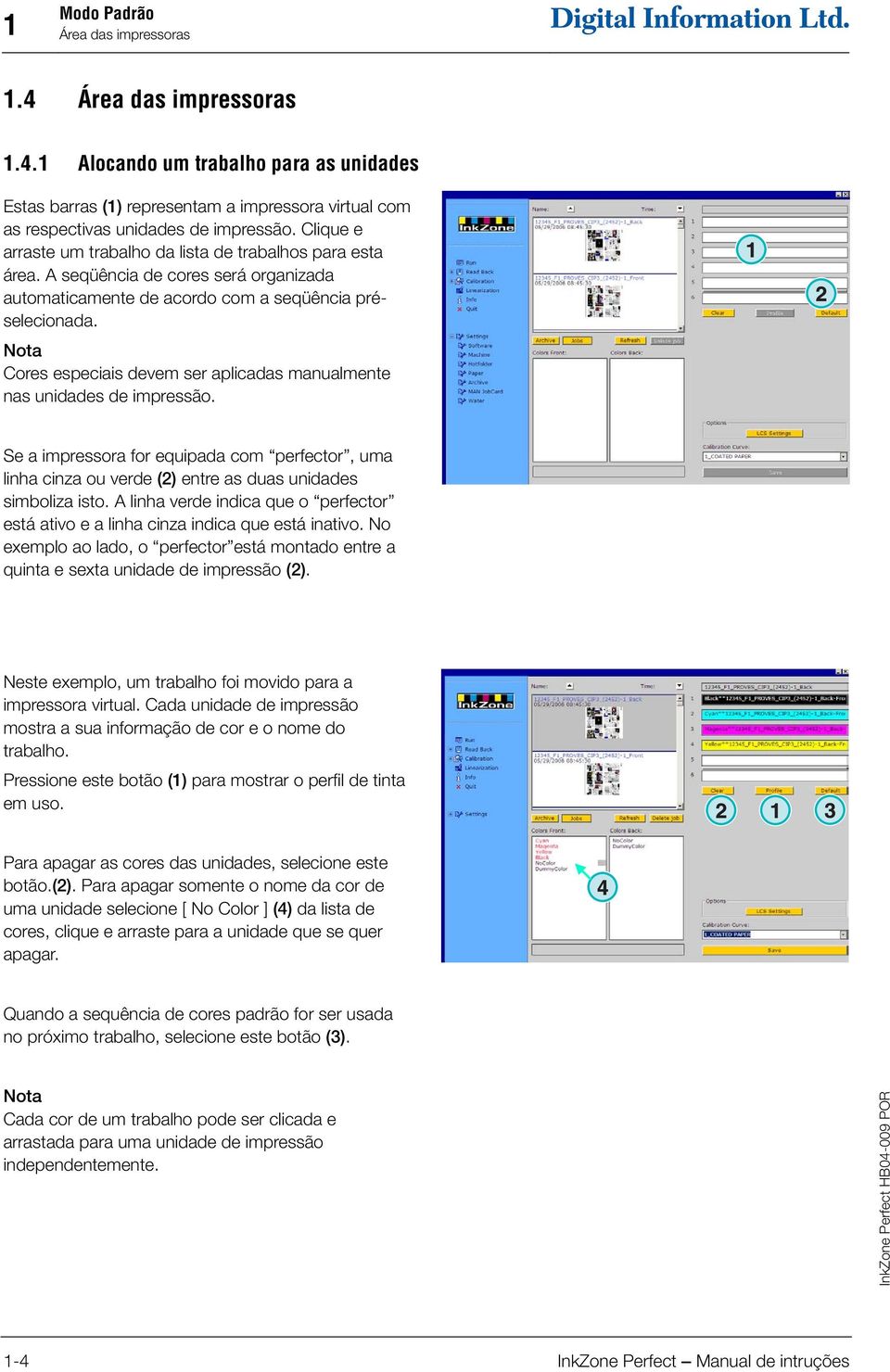 Nota Cores especiais devem ser aplicadas manualmente nas unidades de impressão. Se a impressora for equipada com perfector, uma linha cinza ou verde (2) entre as duas unidades simboliza isto.