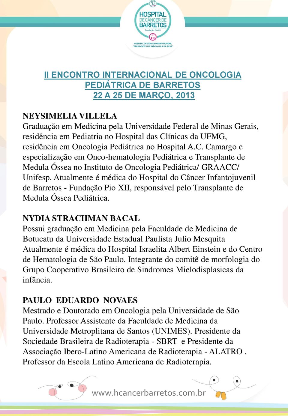 Camargo e especialização em Onco-hematologia Pediátrica e Transplante de Medula Óssea no Instituto de Oncologia Pediátrica/ GRAACC/ Unifesp.
