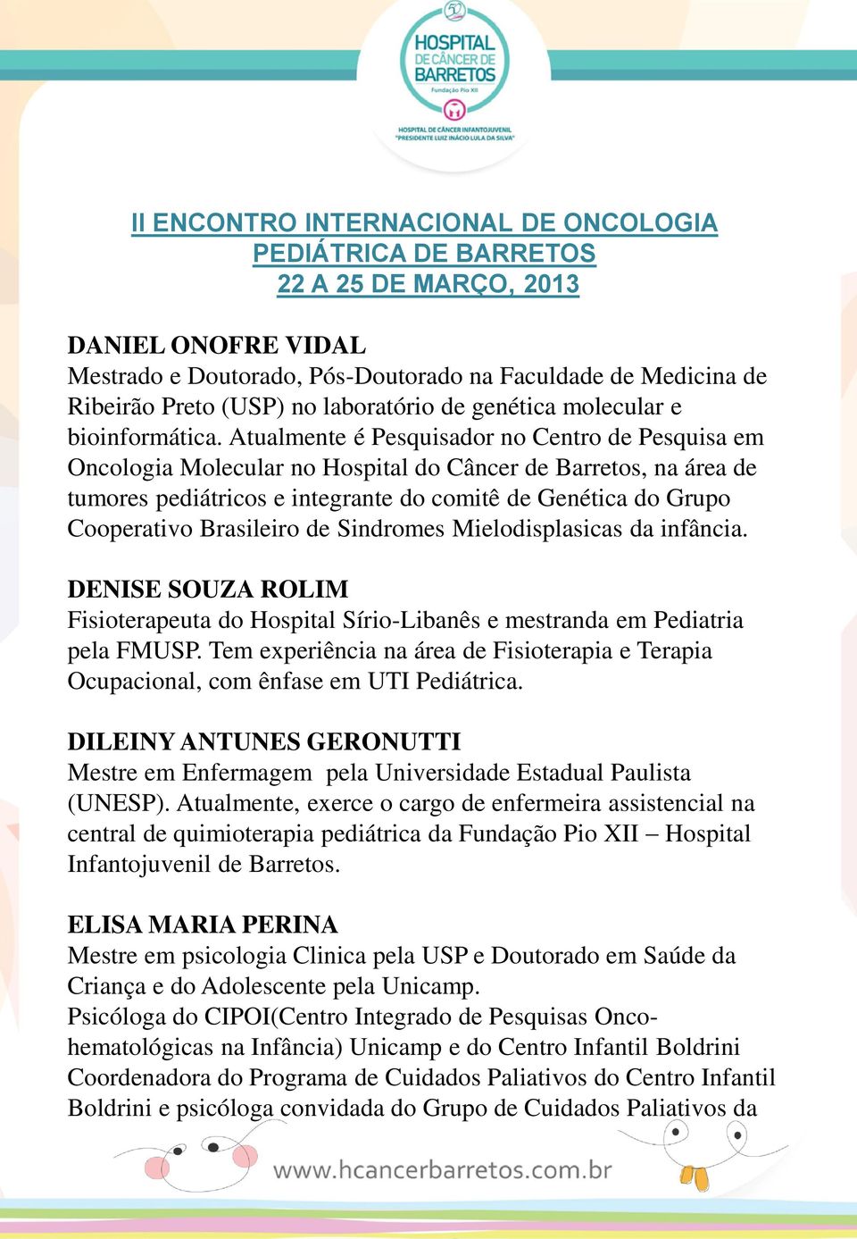 Brasileiro de Sindromes Mielodisplasicas da infância. DENISE SOUZA ROLIM Fisioterapeuta do Hospital Sírio-Libanês e mestranda em Pediatria pela FMUSP.