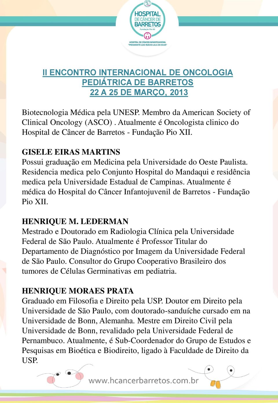 Atualmente é médica do Hospital do Câncer Infantojuvenil de Barretos - Fundação Pio XII. HENRIQUE M. LEDERMAN Mestrado e Doutorado em Radiologia Clínica pela Universidade Federal de São Paulo.