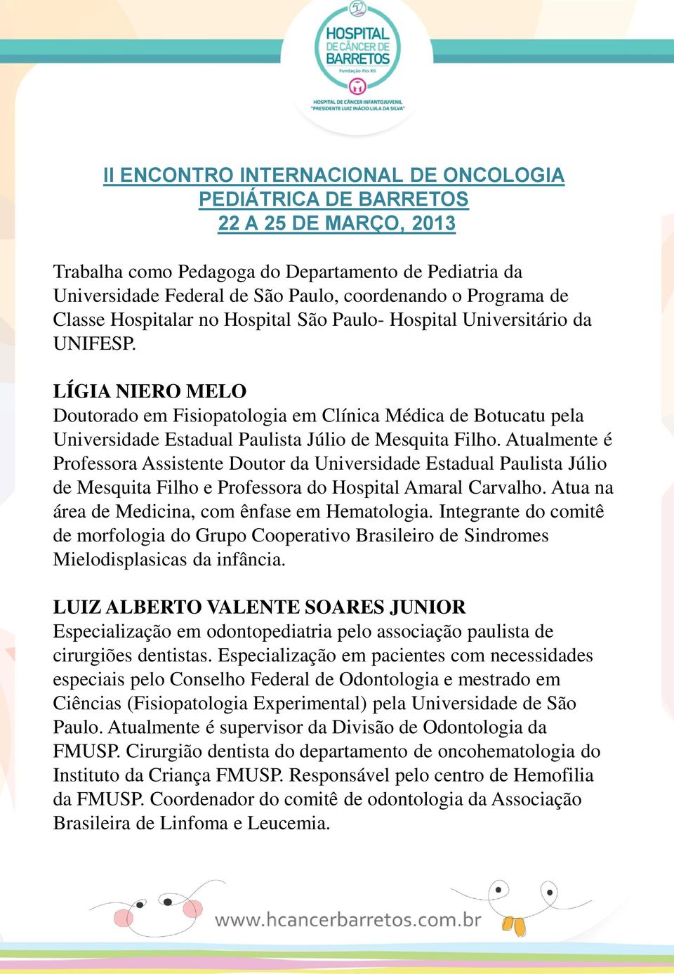 Atualmente é Professora Assistente Doutor da Universidade Estadual Paulista Júlio de Mesquita Filho e Professora do Hospital Amaral Carvalho. Atua na área de Medicina, com ênfase em Hematologia.